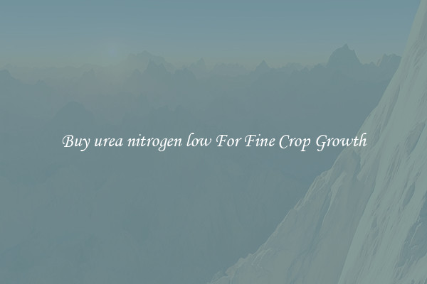 Buy urea nitrogen low For Fine Crop Growth