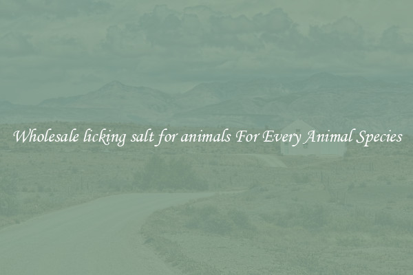 Wholesale licking salt for animals For Every Animal Species