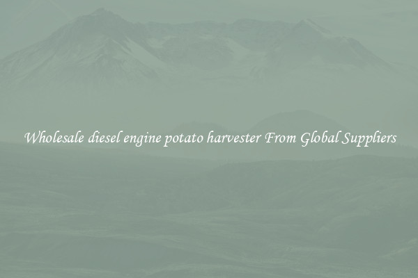 Wholesale diesel engine potato harvester From Global Suppliers