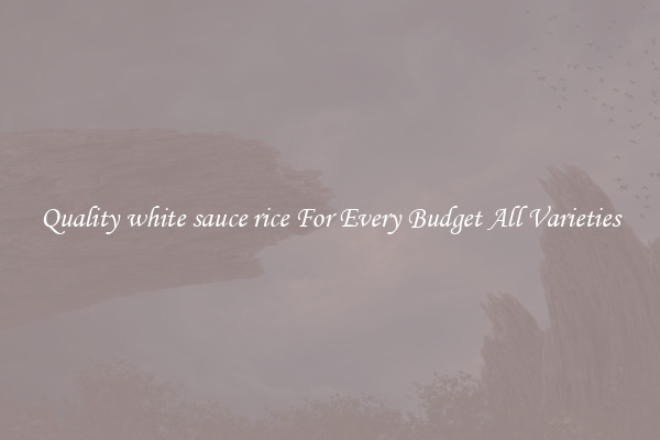 Quality white sauce rice For Every Budget All Varieties