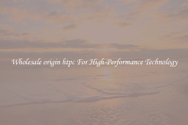 Wholesale origin htpc For High-Performance Technology