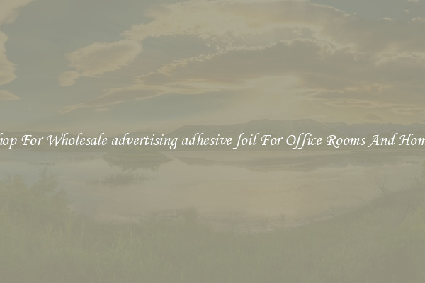 Shop For Wholesale advertising adhesive foil For Office Rooms And Homes