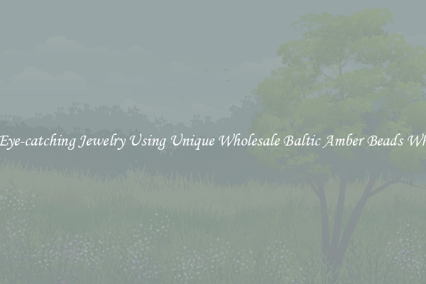 Make Eye-catching Jewelry Using Unique Wholesale Baltic Amber Beads Wholesale