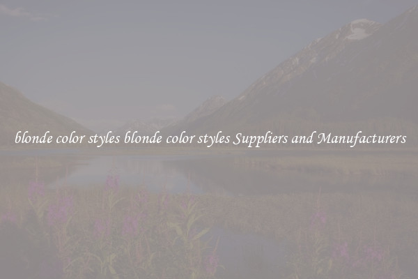 blonde color styles blonde color styles Suppliers and Manufacturers
