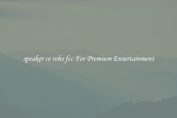 speaker ce rohs fcc For Premium Entertainment