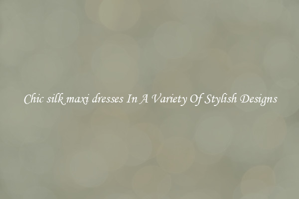 Chic silk maxi dresses In A Variety Of Stylish Designs