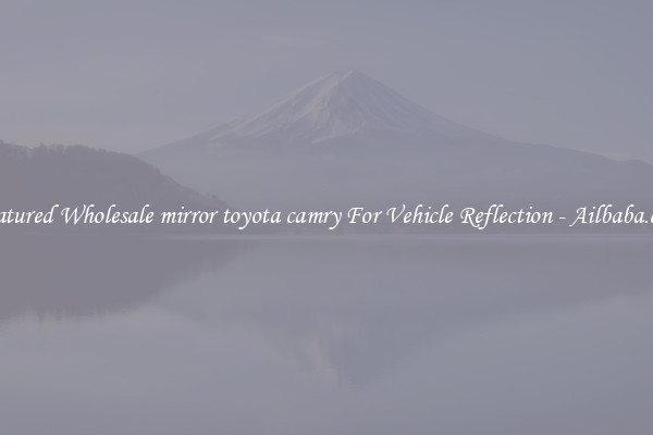 Featured Wholesale mirror toyota camry For Vehicle Reflection - Ailbaba.com