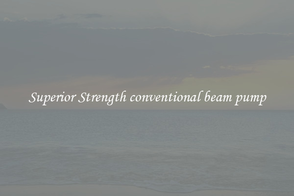 Superior Strength conventional beam pump