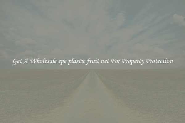 Get A Wholesale epe plastic fruit net For Property Protection